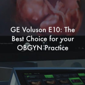GE Voluson E10: The Best Choice for your OBGYN Practice